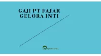 Gaji PT Fajar Gelora Inti