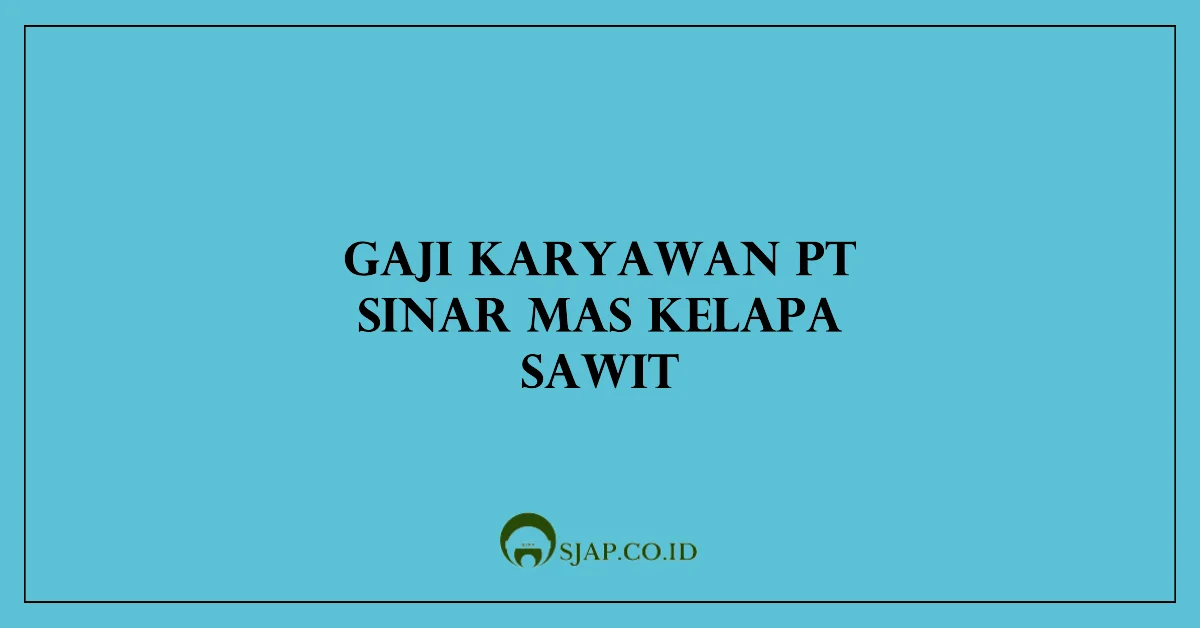 Gaji Karyawan PT Sinar Mas Kelapa Sawit