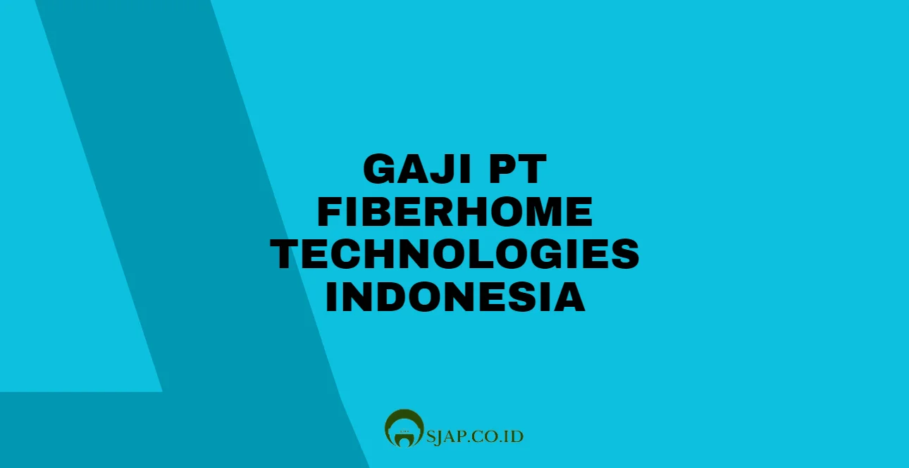 Gaji PT Fiberhome Technologies Indonesia